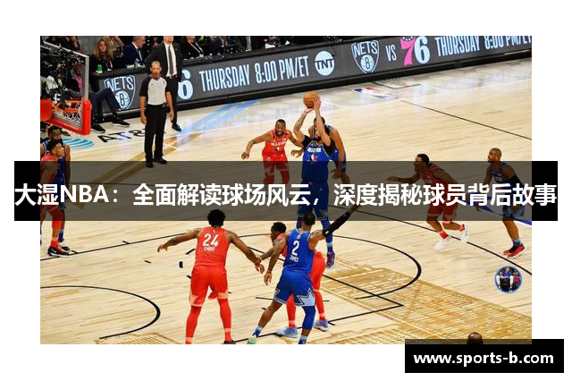 大湿NBA：全面解读球场风云，深度揭秘球员背后故事